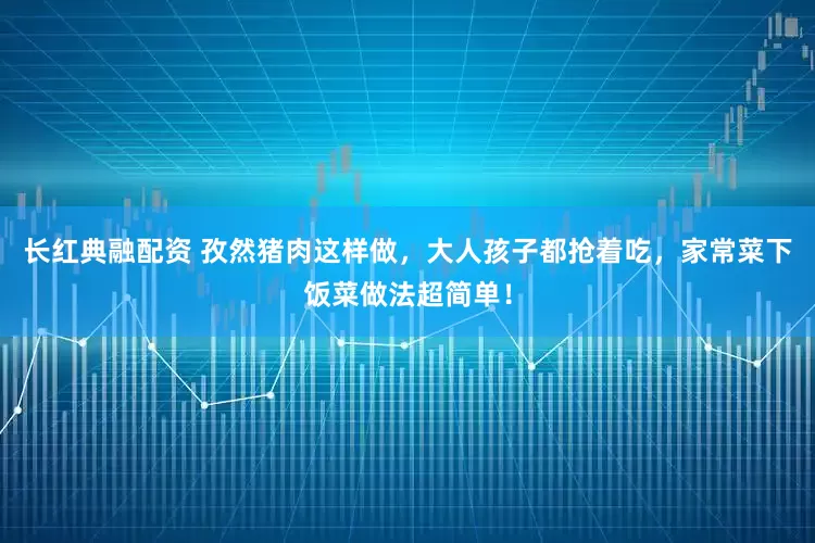 长红典融配资 孜然猪肉这样做，大人孩子都抢着吃，家常菜下饭菜做法超简单！