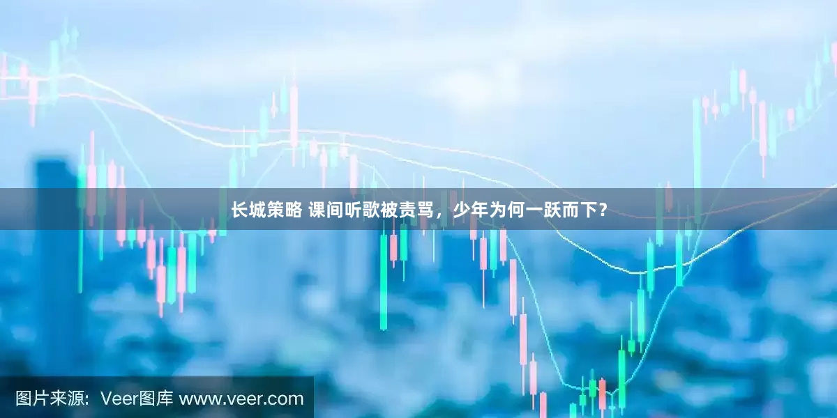 长城策略 课间听歌被责骂，少年为何一跃而下？